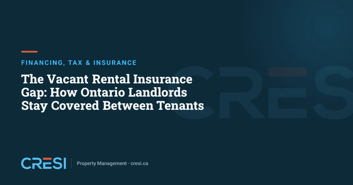 The Vacant Rental Insurance Gap: How Ontario Landlords Stay Covered Between Tenants